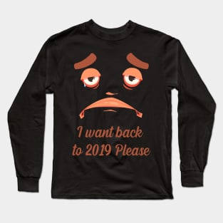 I want back to 2019 please Long Sleeve T-Shirt